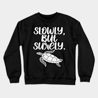 Slowly But Surely - Cute Turtle Gift Crewneck Sweatshirt